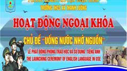 TRƯỜNG THCS THANH LUÔNG VỚI HOẠT ĐỘNG NGOẠI KHÓA “UỐNG NƯỚC NHỚ NGUỒN” VÀ LỄ PHÁT ĐỘNG PHONG TRÀO HỌC, SỬ DỤNG TIẾNG ANH TRONG NHÀ TRƯỜNG